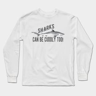 Shark - Sharks can be cuddly too! Long Sleeve T-Shirt